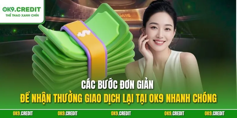 Các bước đơn giản để nhận thưởng giao dịch lại tại OK9 nhanh chóng