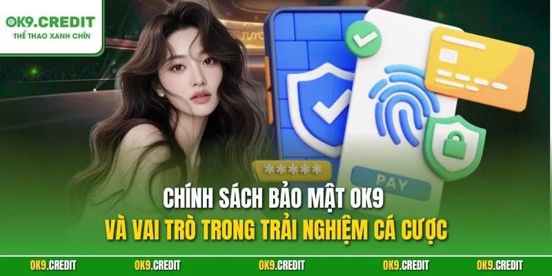 Chính sách bảo mật OK9 và vai trò trong trải nghiệm cá cược