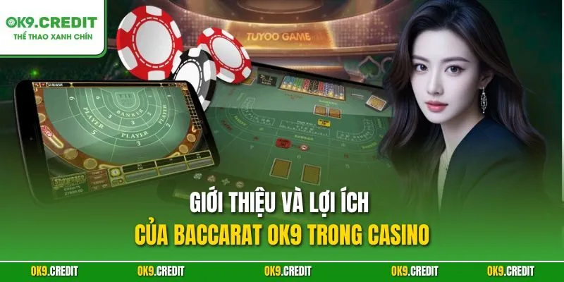 Baccarat OK9 – Chinh Phục Mọi Phiên Cược Với Phong Độ Đỉnh Cao 2 Giới thiệu và lợi ích của Baccarat OK9 trong casino