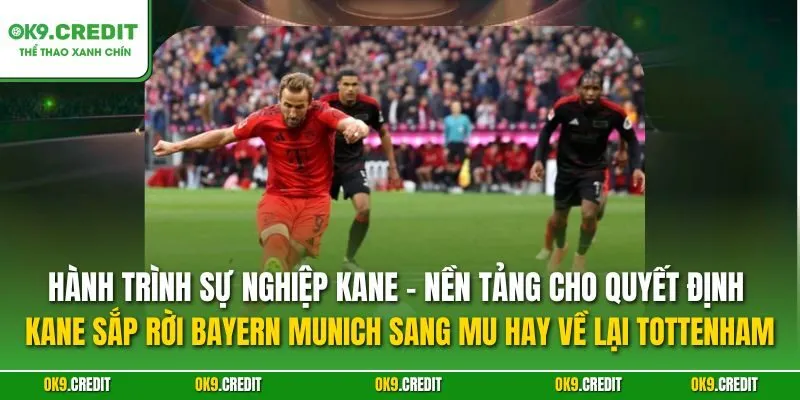 Kane sắp rời Bayern Munich sang MU hay về lại Tottenham – Tin chuyển nhượng chấn động Premier League 3 Hành trình sự nghiệp Kane – Nền tảng cho quyết định Kane sắp rời Bayern Munich sang MU hay về lại Tottenham
