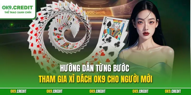 Xì Dách OK9 – Bí Quyết Làm Chủ Blackjack, Thắng Lớn Mỗi Ván 3 Hướng dẫn từng bước tham gia Xì Dách OK9 cho người mới