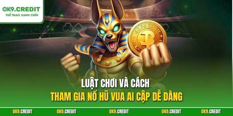 Vua Pharaon Slot – Chinh Phục Kho Báu Ai Cập Trên OK9 3 Luật chơi và cách tham gia nổ hũ Vua Ai Cập dễ dàng