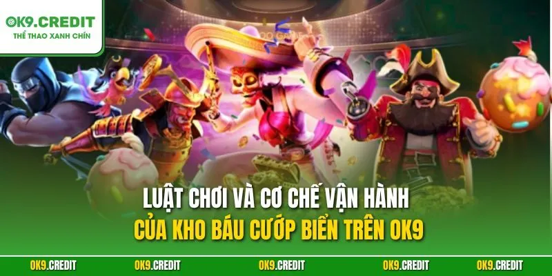 Luật chơi và cơ chế vận hành của Kho Báu Cướp Biển trên OK9