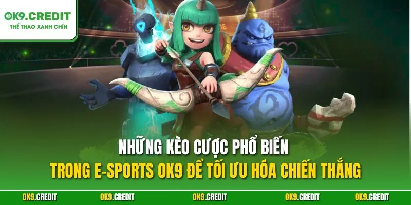 Những kèo cược phổ biến trong E-Sports OK9 để tối ưu hóa chiến thắng