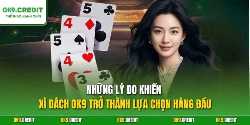 Xì Dách OK9 – Bí Quyết Làm Chủ Blackjack, Thắng Lớn Mỗi Ván 2 Những lý do khiến Xì Dách OK9 trở thành lựa chọn hàng đầu