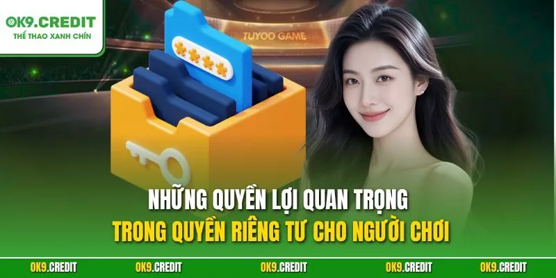 Quyền riêng tư OK9 3 Những quyền lợi quan trọng trong quyền riêng tư cho người chơi