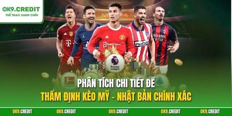 Phân tích chi tiết để thẩm định kèo Mỹ - Nhật Bản chính xác