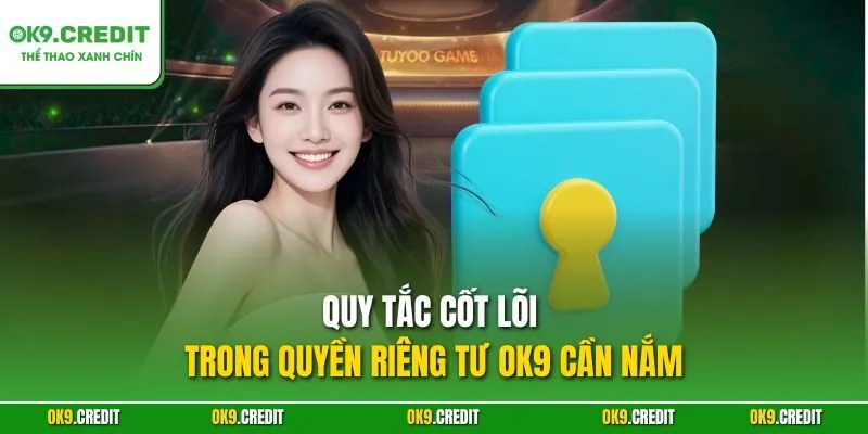 Quyền riêng tư OK9 2 Quy tắc cốt lõi trong quyền riêng tư OK9 cần nắm