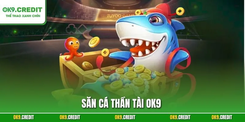 Săn Cá Thần Tài OK9 – Cuộc Săn Thưởng Dưới Đại Dương