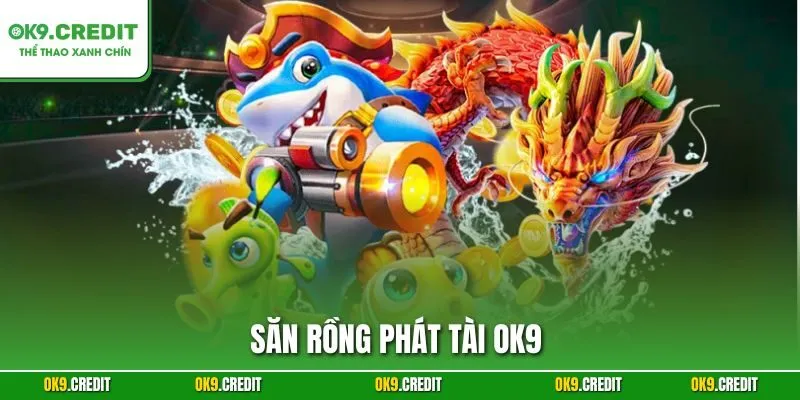 Săn Rồng Phát Tài OK9 – Phiêu Lưu Đại Dương Đầy Phần Thưởng