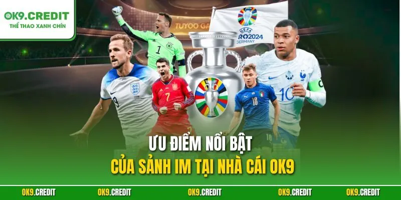 Ưu điểm nổi bật của Sảnh IM tại nhà cái OK9